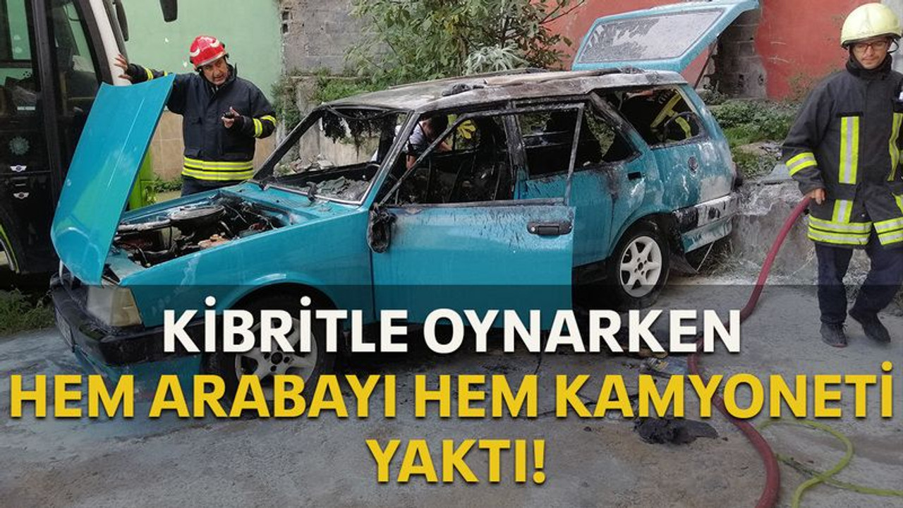 Kibritle oynarken hem arabayı hem kamyoneti yaktı!